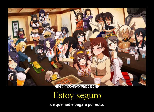 Estoy seguro - de que nadie pagará por esto.