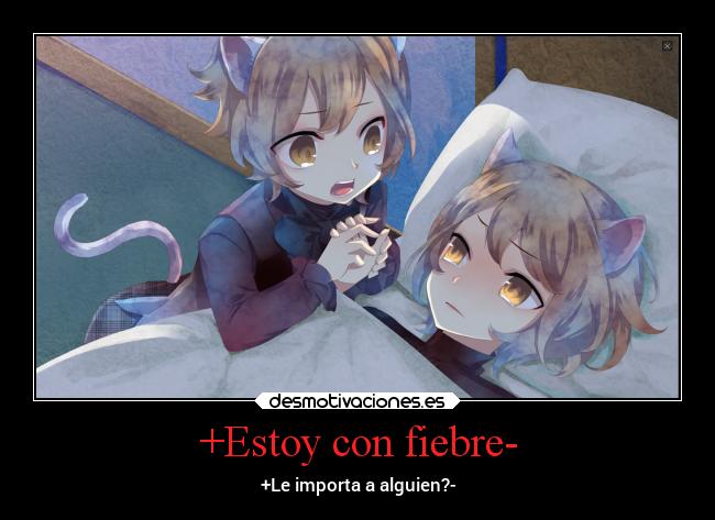 +Estoy con fiebre- - +Le importa a alguien?-