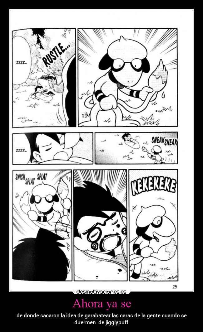 Ahora ya se - de donde sacaron la idea de garabatear las caras de la gente cuando se
duermen de jigglypuff