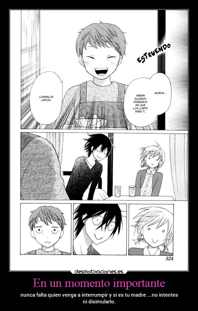 En un momento importante - nunca falta quien venga a interrumpir y si es tu madre ...no intentes
ni disimularlo.