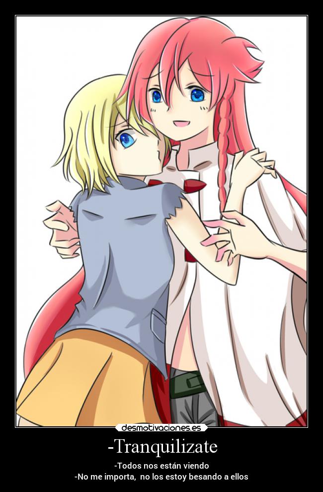 -Tranquilizate - -Todos nos están viendo
-No me importa, no los estoy besando a ellos