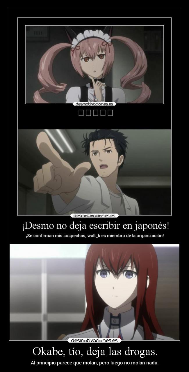 Okabe, tío, deja las drogas. - Al principio parece que molan, pero luego no molan nada.