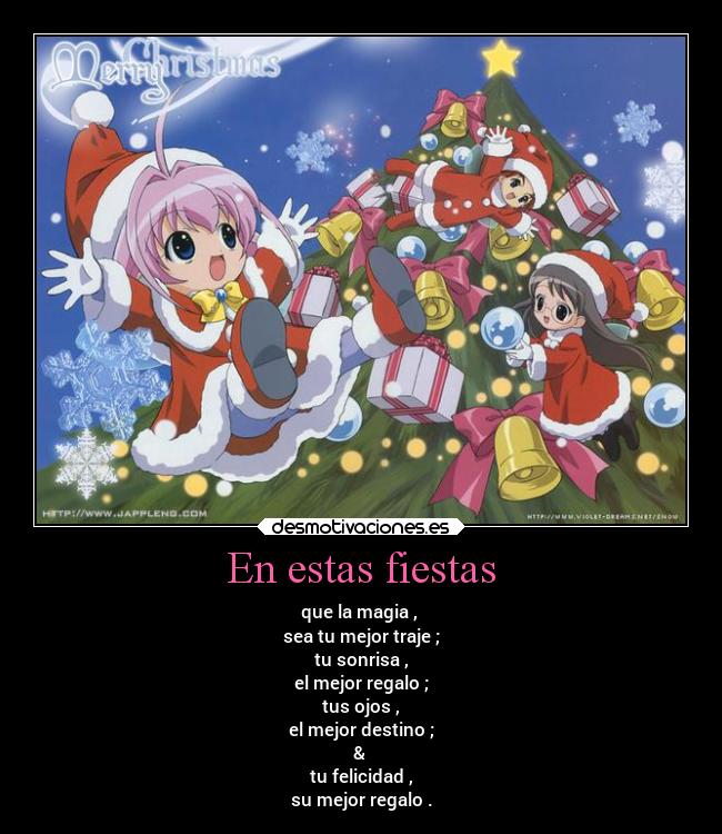 En estas fiestas - que la magia ,
sea tu mejor traje ;
tu sonrisa ,
el mejor regalo ;
tus ojos ,
el mejor destino ;
&
tu felicidad ,
su mejor regalo .