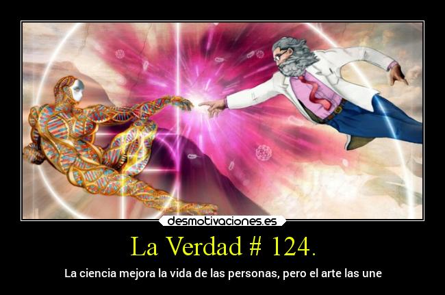 La Verdad # 124. - La ciencia mejora la vida de las personas, pero el arte las une