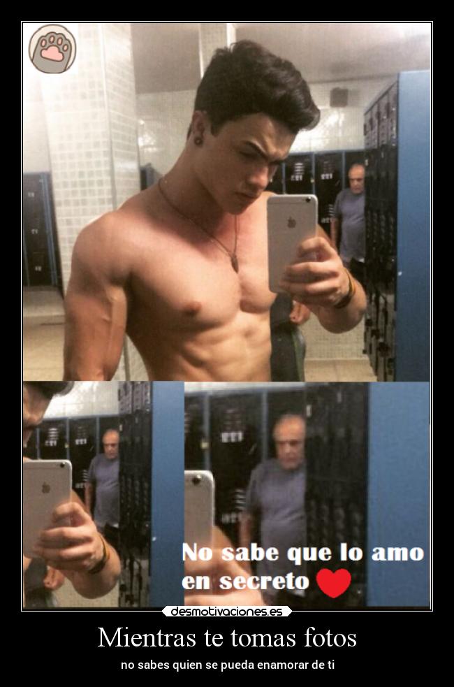 Mientras te tomas fotos - no sabes quien se pueda enamorar de ti