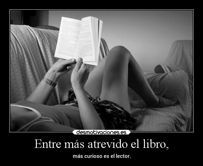 Entre más atrevido el libro, - más curioso es el lector.