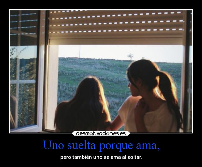 Uno suelta porque ama, - 