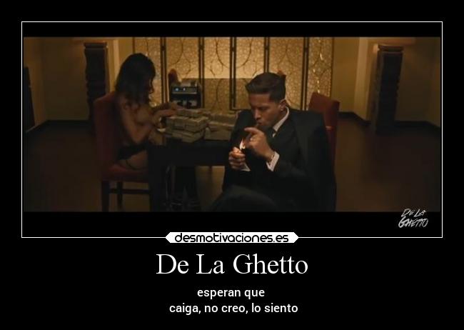 De La Ghetto - esperan que
caiga, no creo, lo siento