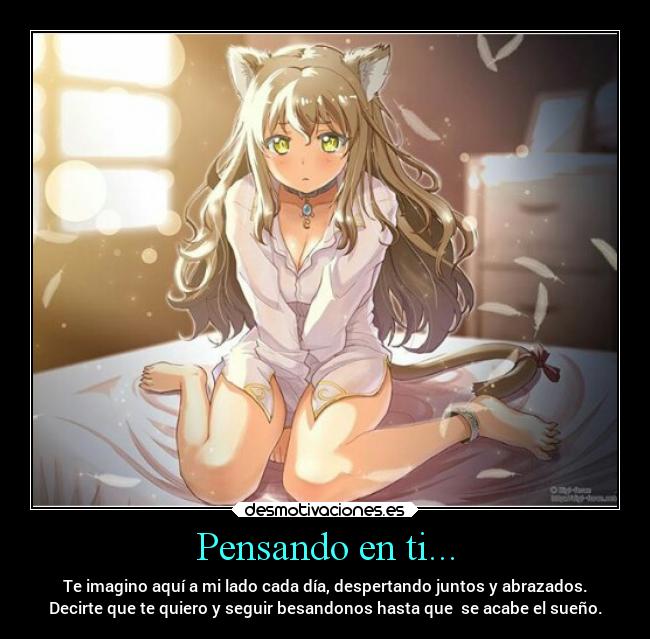 Pensando en ti... - Te imagino aquí a mi lado cada día, despertando juntos y abrazados.
Decirte que te quiero y seguir besandonos hasta que se acabe el sueño.