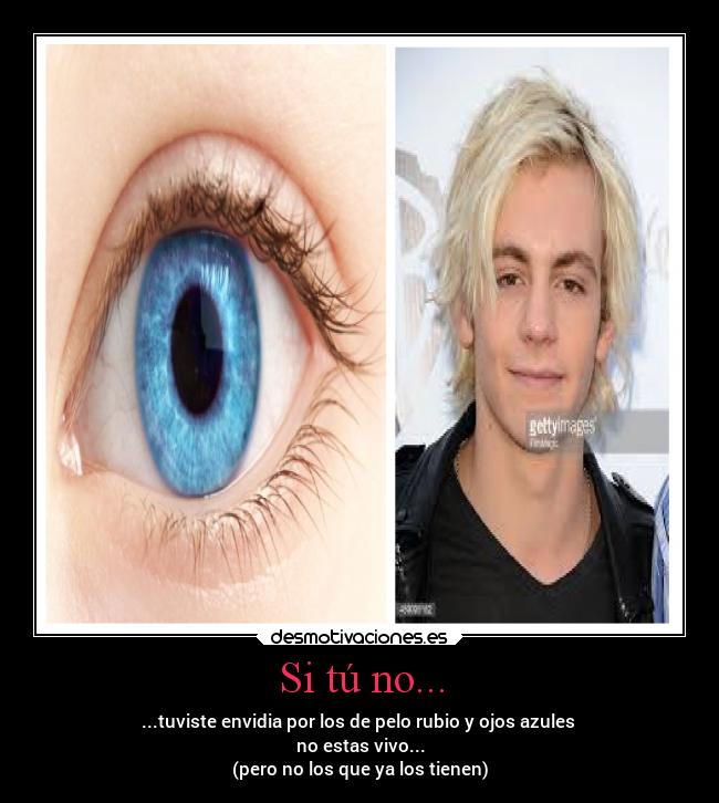 Si tú no... - ...tuviste envidia por los de pelo rubio y ojos azules 
no estas vivo...
(pero no los que ya los tienen)