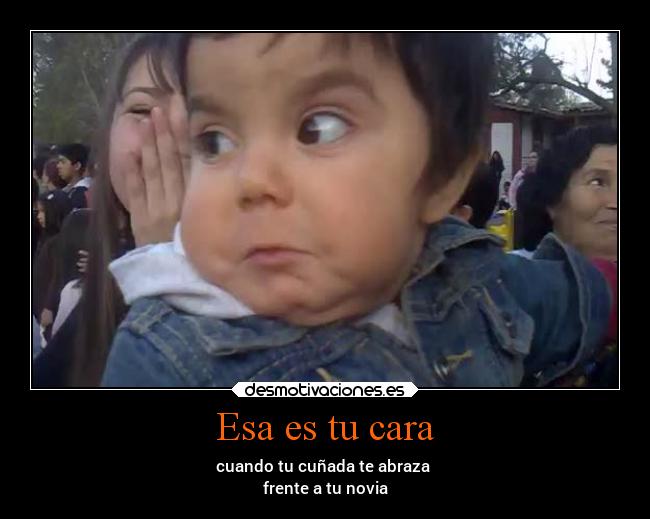 Esa es tu cara -