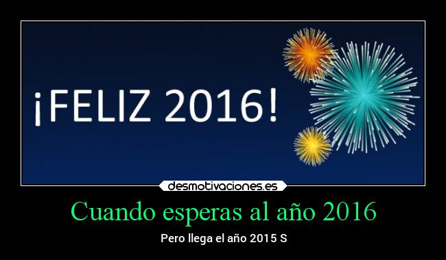 Cuando esperas al año 2016 - Pero llega el año 2015 S