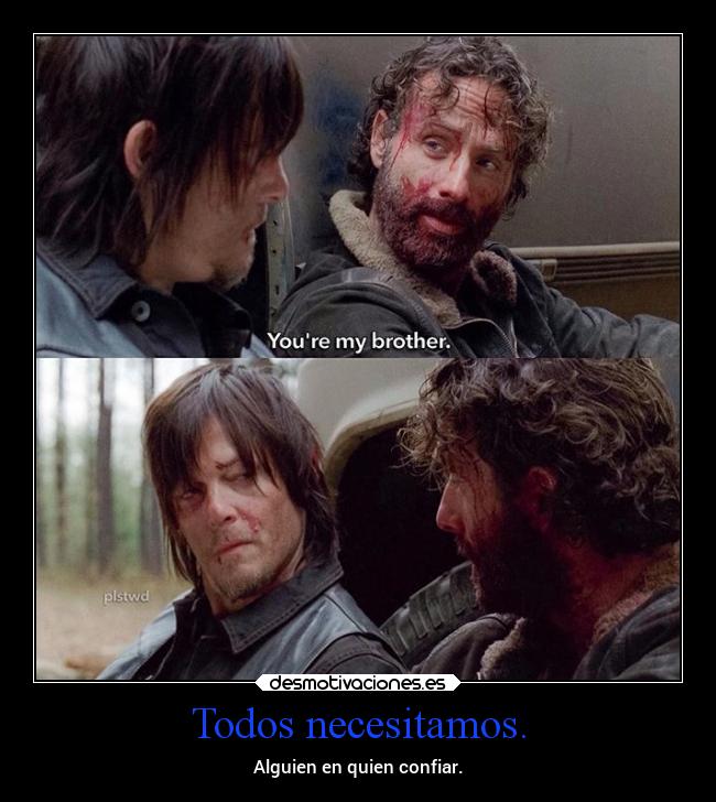 Todos necesitamos. - Alguien en quien confiar.