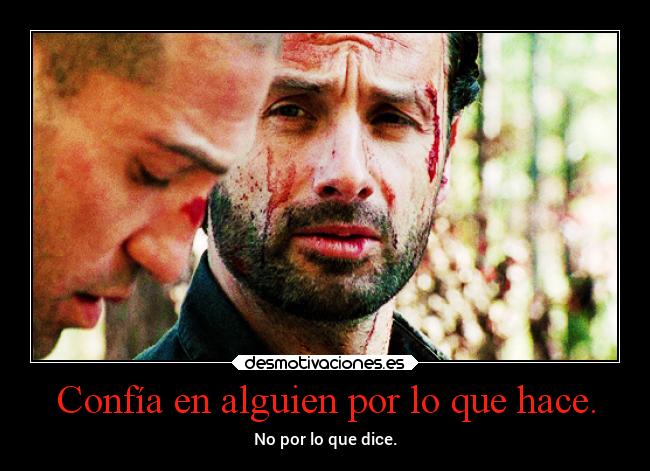 Confía en alguien por lo que hace. - No por lo que dice.