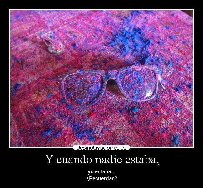 Y cuando nadie estaba, -