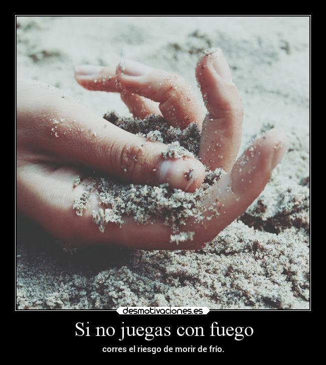 Si no juegas con fuego -