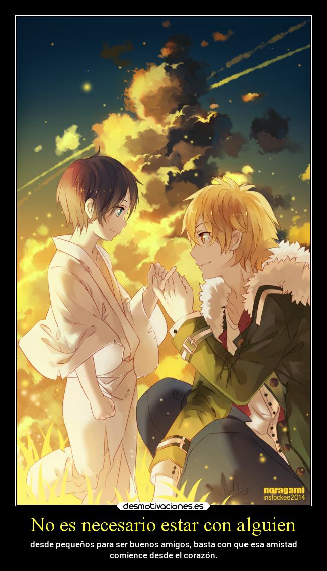 No es necesario estar con alguien - desde pequeños para ser buenos amigos, basta con que esa amistad
comience desde el corazón.