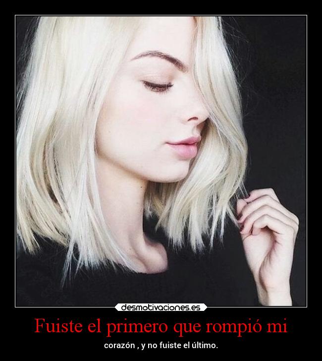 Fuiste el primero que rompió mi -