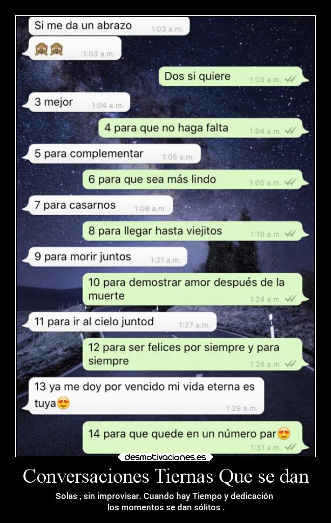 Conversaciones Tiernas Que se dan - Solas , sin improvisar. Cuando hay Tiempo y dedicación
los momentos se dan sólitos .