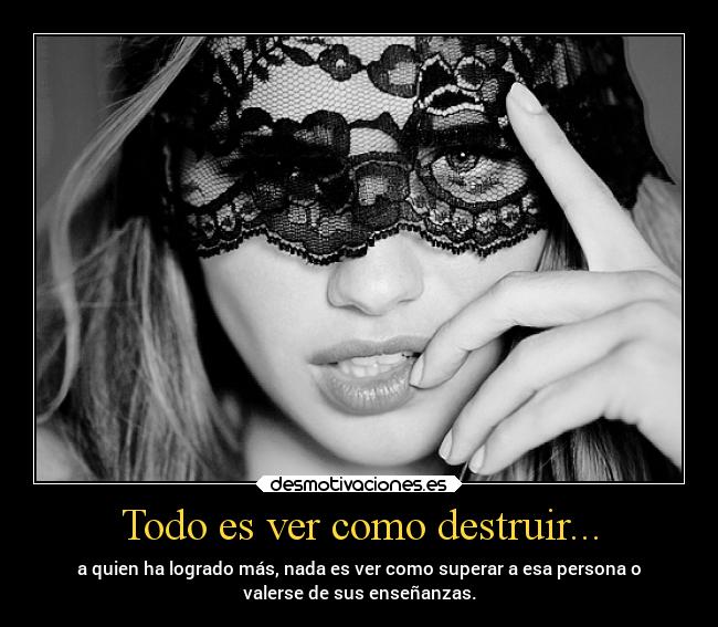 Todo es ver como destruir... -