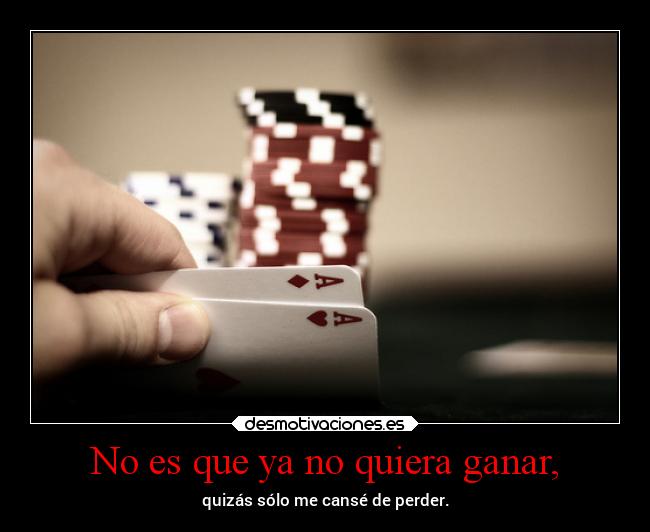 No es que ya no quiera ganar, - 