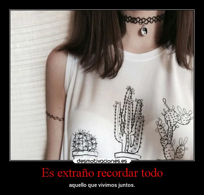 Es extraño recordar todo -