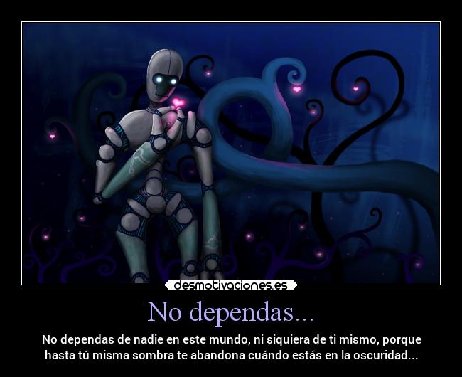 No dependas... -