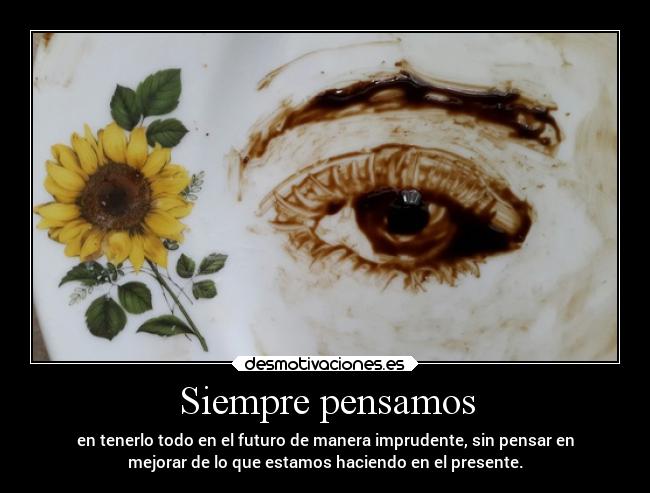 carteles desmotivaciones arte futuro presente imprudencia pensar ojos emiya95 desmotivaciones