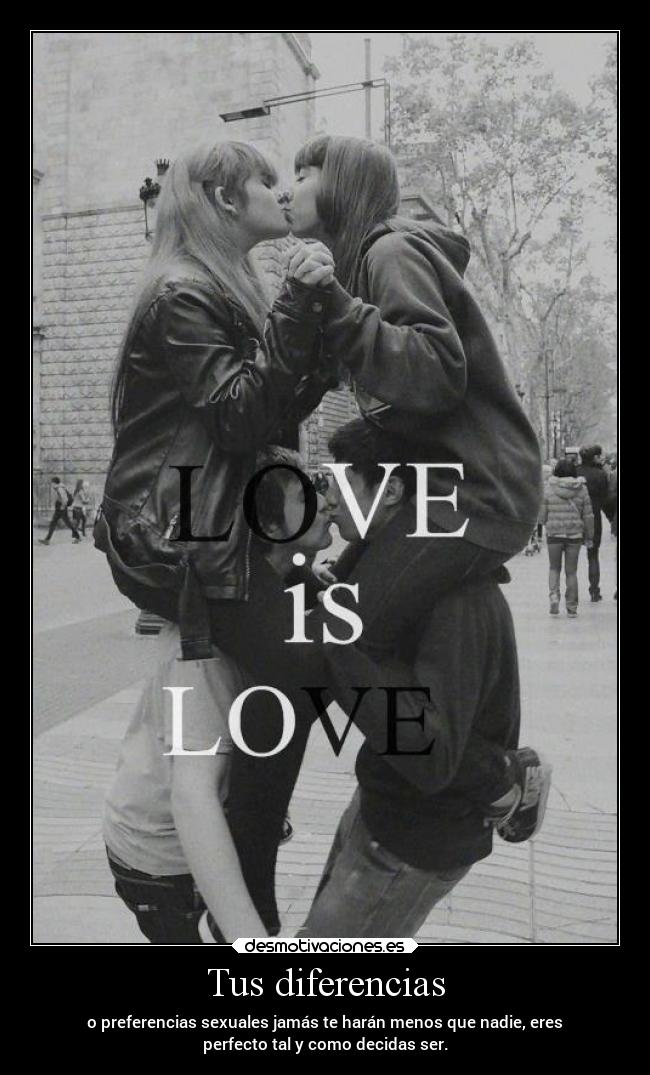 Tus diferencias - o preferencias sexuales jamás te harán menos que nadie, eres
perfecto tal y como decidas ser.