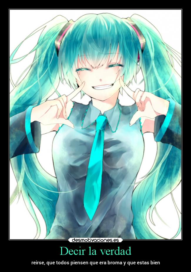 Decir la verdad - reirse, que todos piensen que era broma y que estas bien