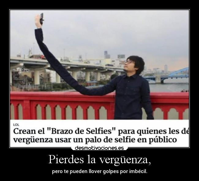 Pierdes la vergüenza, -