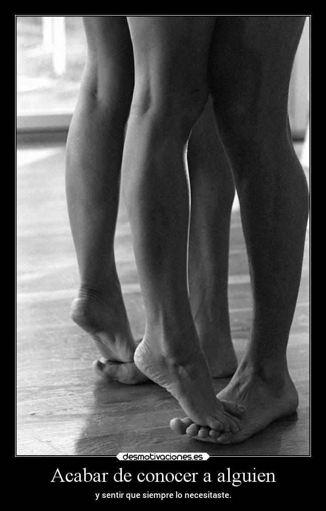 Acabar de conocer a alguien - y sentir que siempre lo necesitaste.