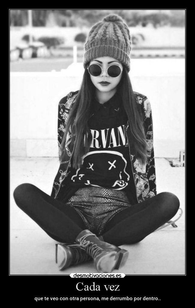 Cada vez - que te veo con otra persona, me derrumbo por dentro..