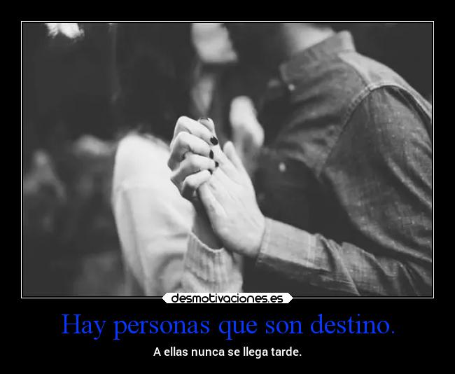 Hay personas que son destino. -