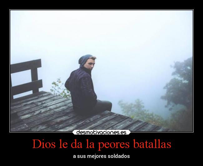 Dios le da la peores batallas - a sus mejores soldados