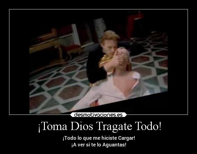 ¡Toma Dios Tragate Todo! -
