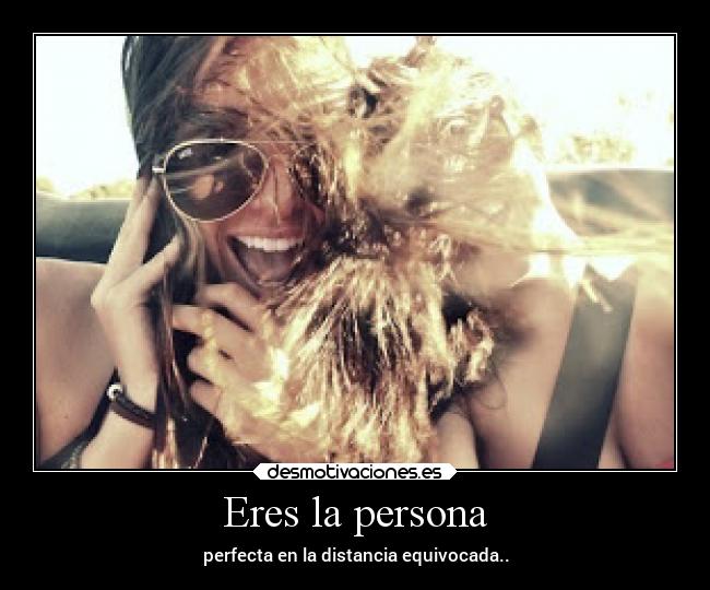 Eres la persona - perfecta en la distancia equivocada..