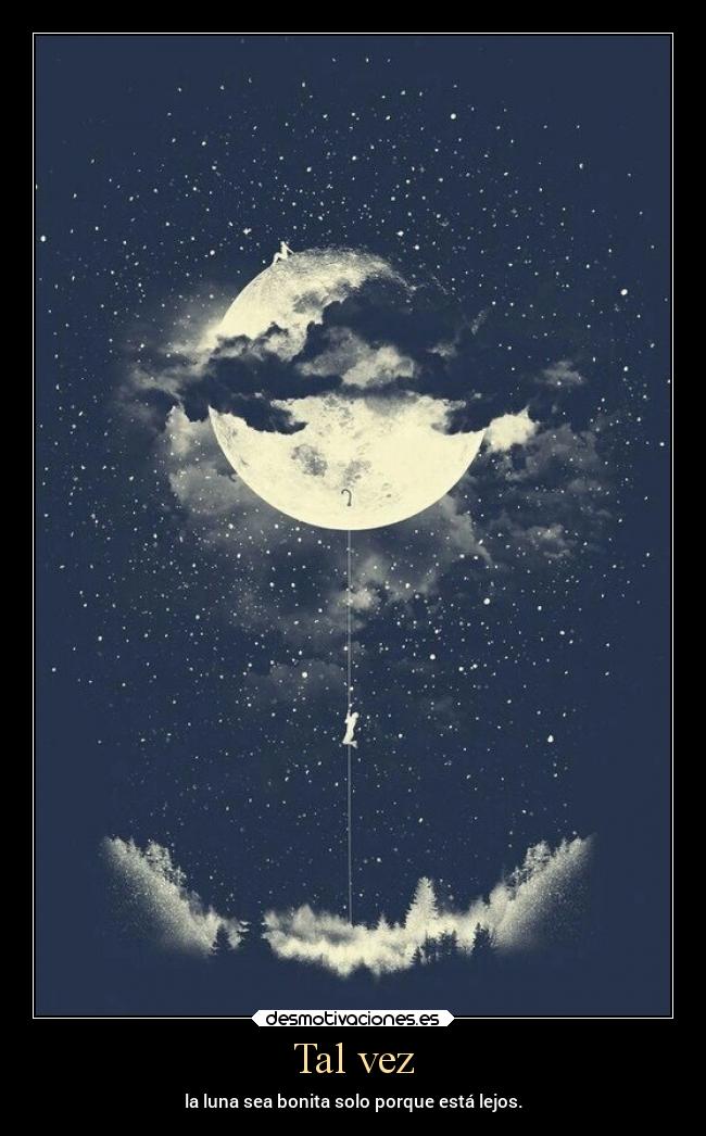 Tal vez - la luna sea bonita solo porque está lejos.