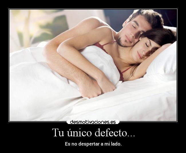 Tu único defecto... -