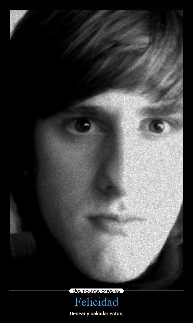 Felicidad - Desear y calcular estos.