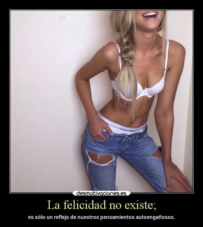 La felicidad no existe; -