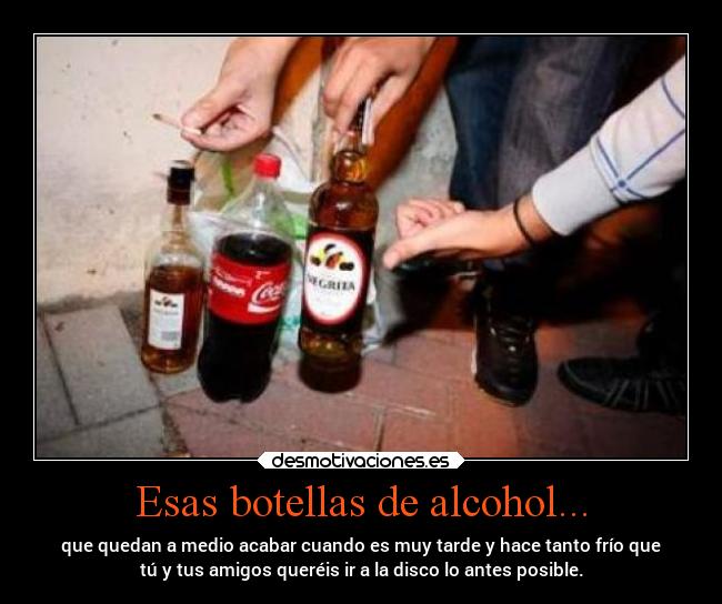 Esas botellas de alcohol... -