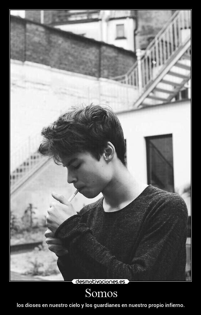 Somos - los dioses en nuestro cielo y los guardianes en nuestro propio infierno.