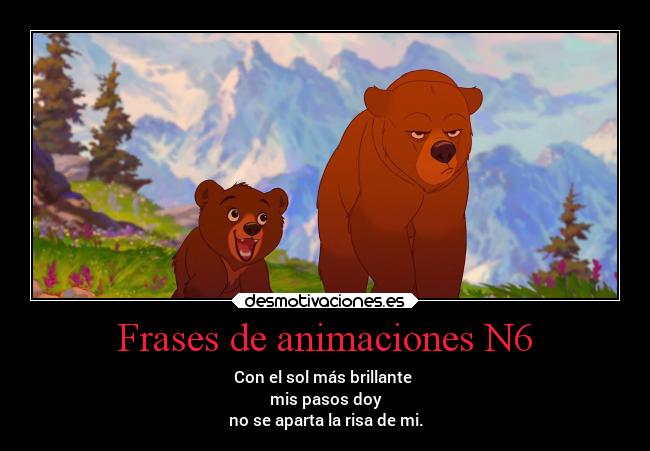 Frases de animaciones N6 - Con el sol más brillante
mis pasos doy
no se aparta la risa de mi.
