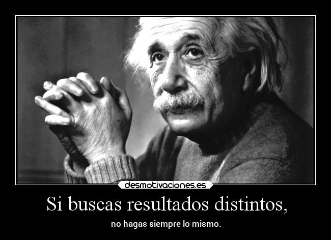 Si buscas resultados distintos, - 