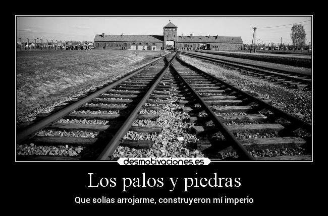 Los palos y piedras - Que solías arrojarme, construyeron mí imperio