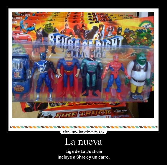 La nueva - Liga de La Justicia
Incluye a Shrek y un carro.