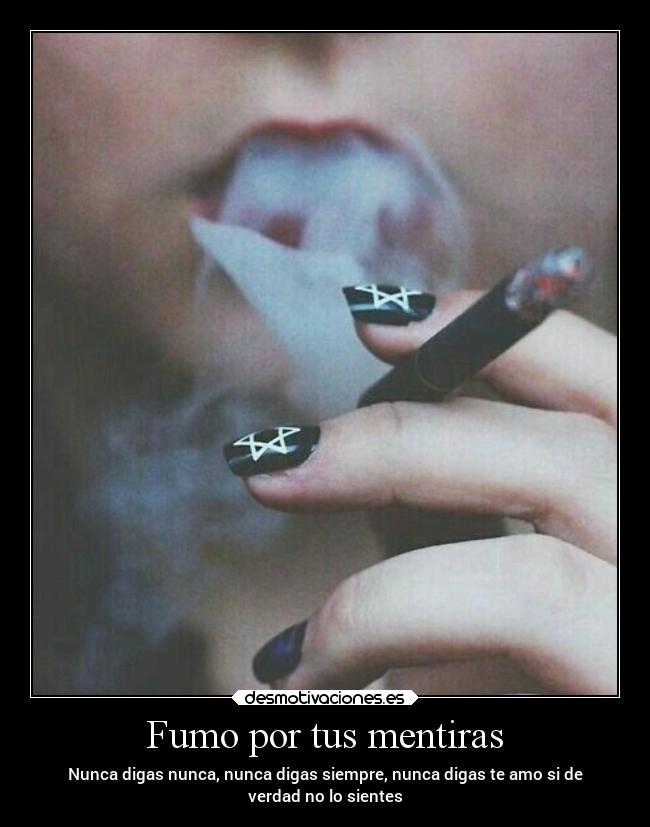 Fumo por tus mentiras -