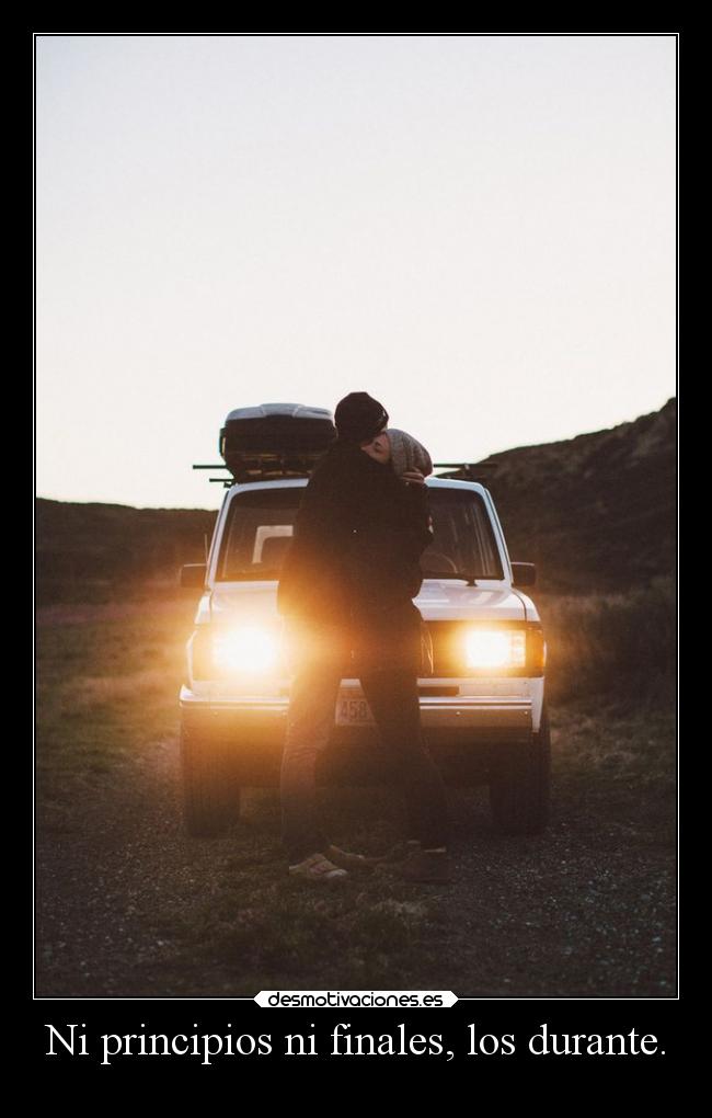 Ni principios ni finales, los durante. -