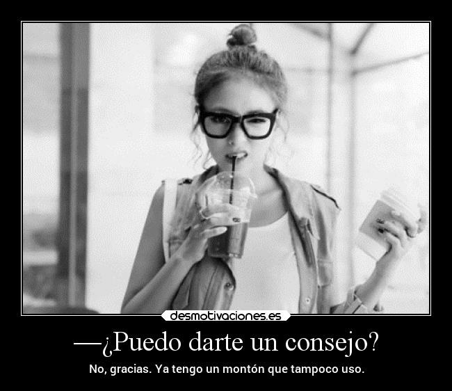 —¿Puedo darte un consejo? -